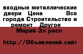  входные металлические двери › Цена ­ 5 360 - Все города Строительство и ремонт » Другое   . Марий Эл респ.